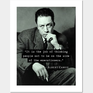 Albert Camus black and white portrait and quote: &quot;It is the job of thinking people not to be on the side of the executioners.&quot; Posters and Art